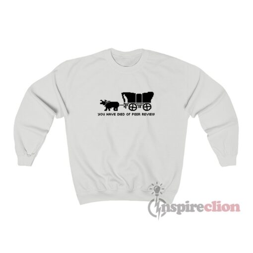 Oregon Trail You Have Died Of Peer Review Sweatshirt