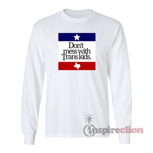 Don't Mess With Trans Kids Texas Long Sleeves T-Shirt