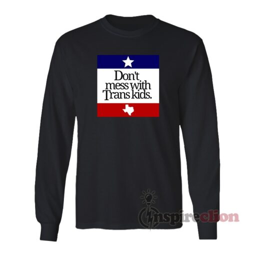 Don't Mess With Trans Kids Texas Long Sleeves T-Shirt
