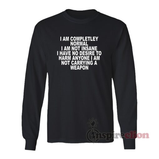 I Am Completley Normal I Am Not Insane Long Sleeves T-Shirt