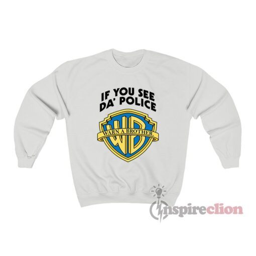 If You See Da Police Warn A Brother Sweatshirt