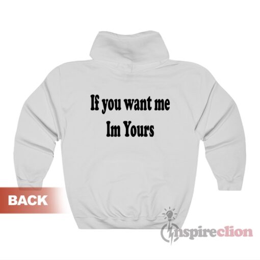 If You Want Me Im Yours Hoodie