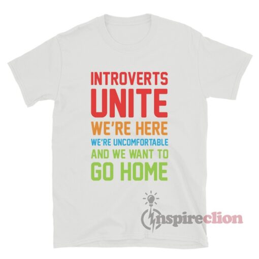 Introverts Unite We're Here We're Uncomfortable And We Want To Go Home T-Shirt