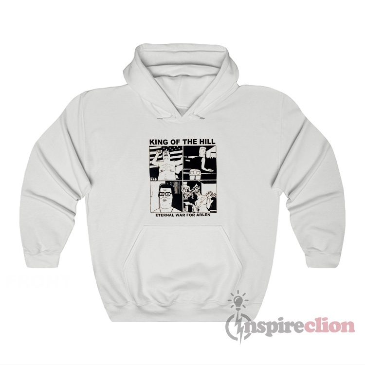 King Of The Hill Eternal War For Arlen Hoodie - Inspireclion.com
