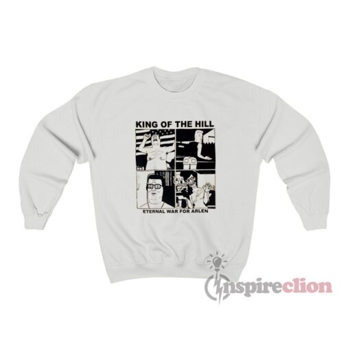 King Of The Hill Eternal War For Arlen Sweatshirt