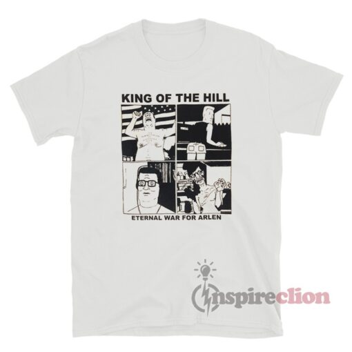 King Of The Hill Eternal War For Arlen T-Shirt