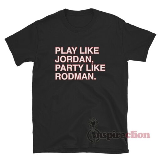 Play Like Jordan Party Like Rodman T-Shirt
