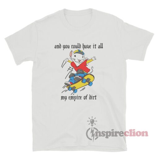 Stuart Little 2 And You Could Have It All My Empire Of Dirt T-Shirt