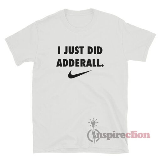 I Just Did Adderall T-Shirt