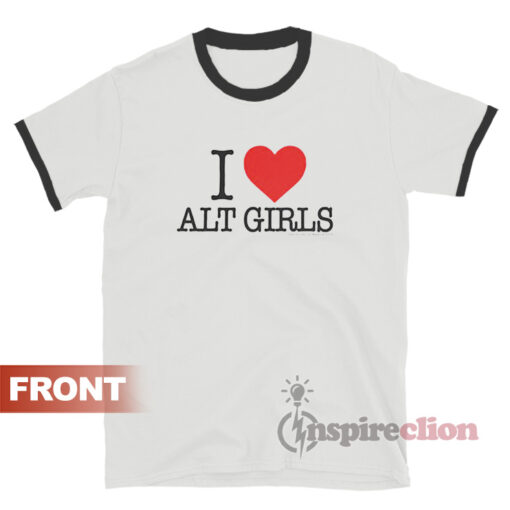 I Love Alt Girls Ringer T-Shirt