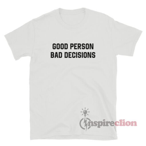 Good Person Bad Decisions T-Shirt