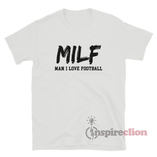 Man I Love Football Milf T-Shirt