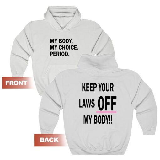 My Body My Choice Period Keep Your Laws Off My Body Hoodie