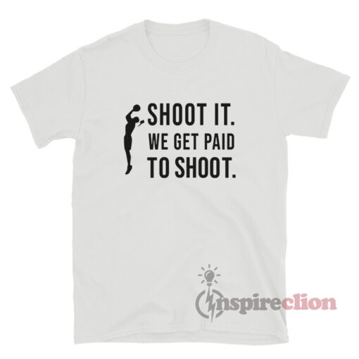 Shoot It We Get Paid To Shoot T-Shirt