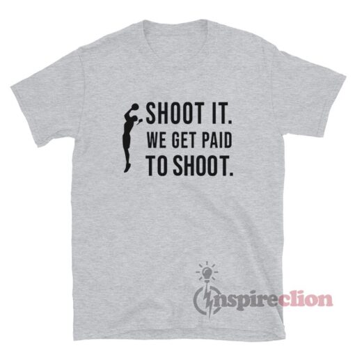 Shoot It We Get Paid To Shoot T-Shirt