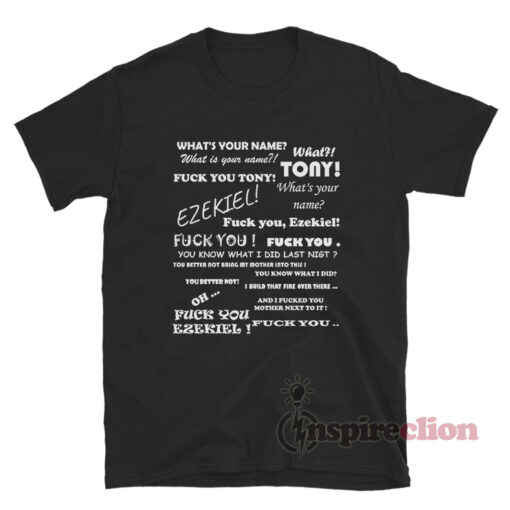 What's Your Name Tony And Ezekiel Fuck You Meme T-Shirt