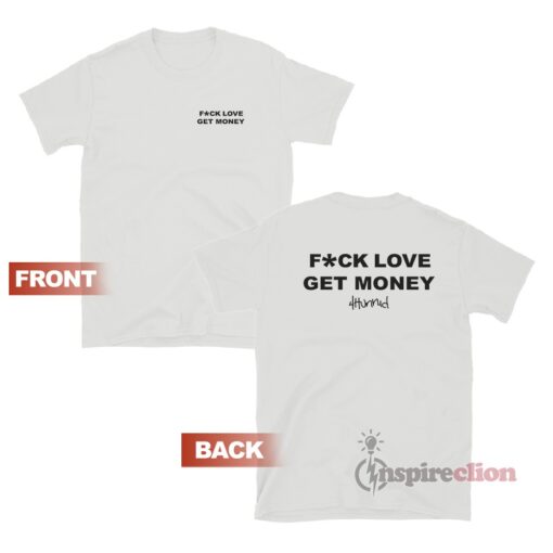 Fuck Love Get Money 4hunnid T-Shirt