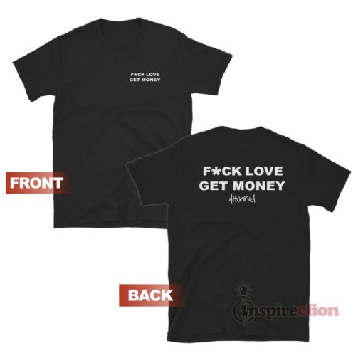 Fuck Love Get Money 4hunnid T-Shirt