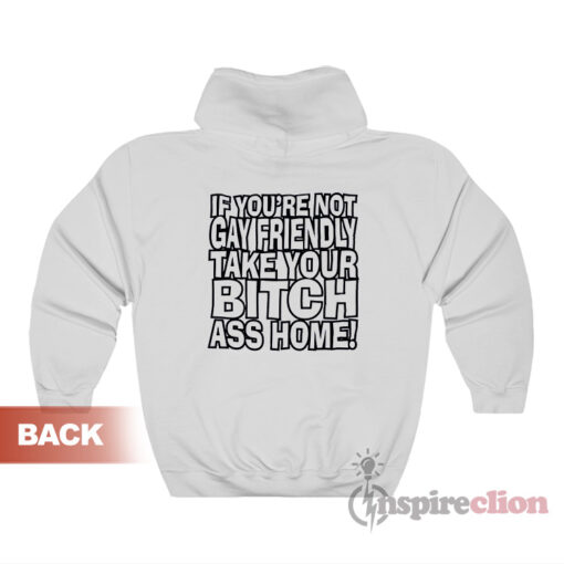 Gay Fuckin' Pride If You're Not Gay Friendly Take Your Bitch Hoodie