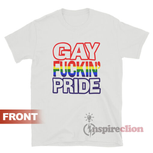 Gay Fuckin' Pride If You're Not Gay Friendly Take Your Bitch T-Shirt