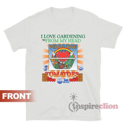 I Love Gardening From My Head Peas And Love T-Shirt
