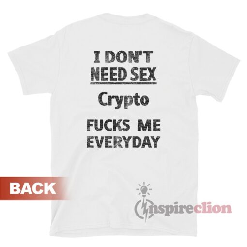 I Don't Need Sex Crypto Fucks Me Everyday T-Shirt