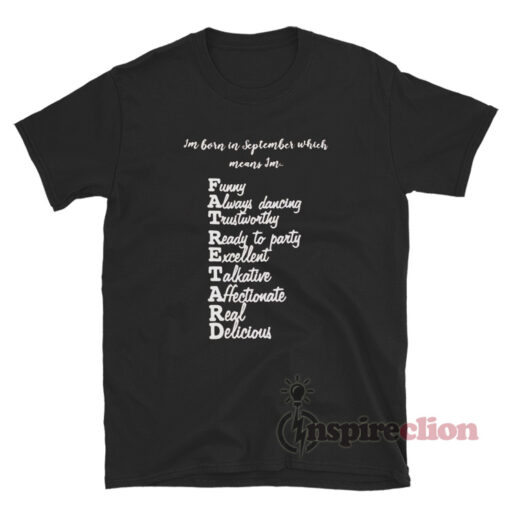 I'm Born In September Which Means I'm Fat Retard T-Shirt