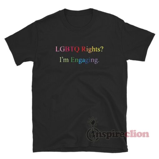 I'm Engaging With LGBTQ Rights T-Shirt