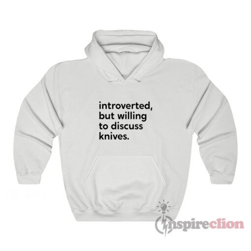 Introverted But Willing to Discuss Knives Hoodie