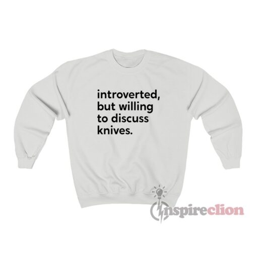 Introverted But Willing to Discuss Knives Sweatshirt