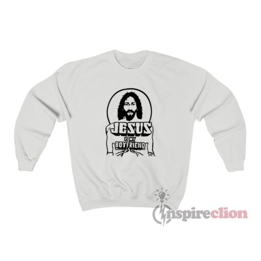 Jesus Is My Boyfriend Sweatshirt