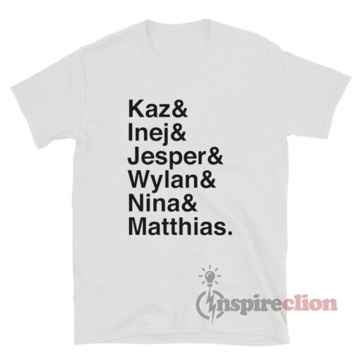 Kaz And Inej And Jesper And Wylan And Nina And Matthias T-Shirt