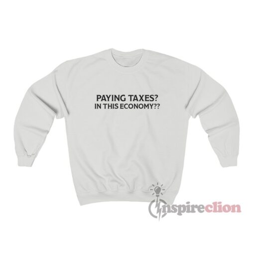 Paying Taxes In This Economy Sweatshirt