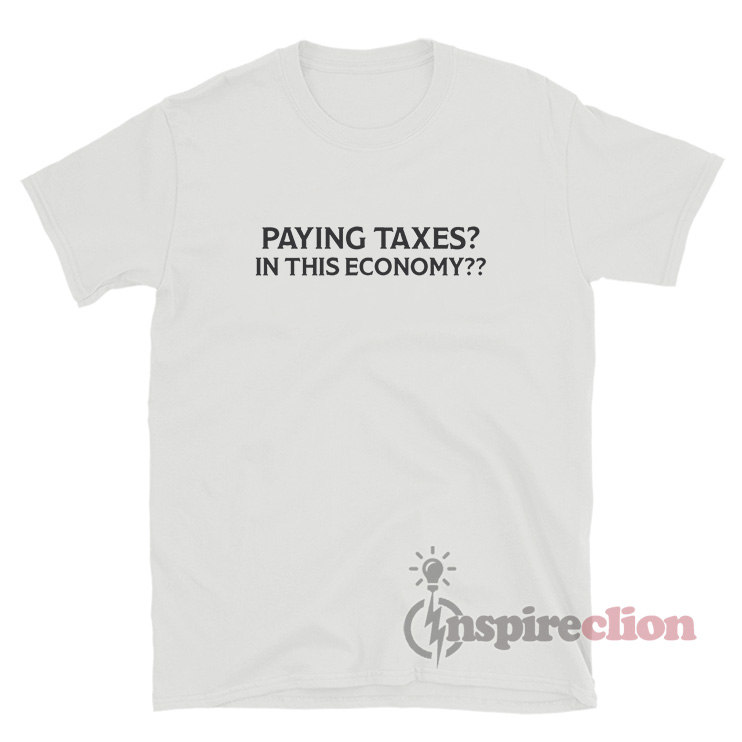 Paying Taxes In This Economy TShirt