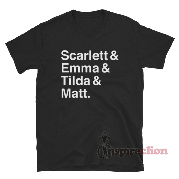 Scarlett And Emma And Tilda And Matt T-Shirt - Inspireclion.com