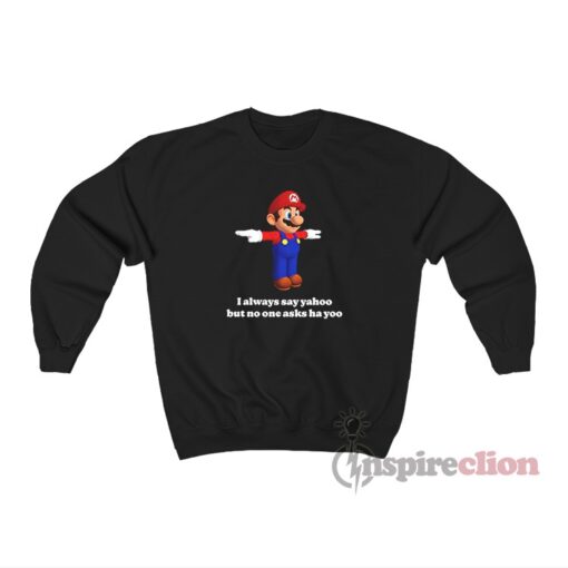 Super Mario I Always Say Yahoo But No One Asks Ha Yoo Sweatshirt