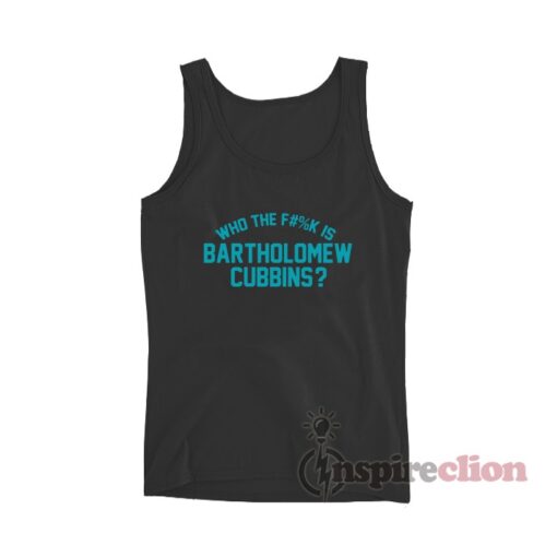 Who The Fuck Is Bartholomew Cubbins Tank Top