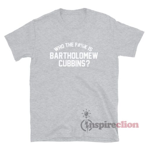 Who The Fuck Is Bartholomew Cubbins T-Shirt
