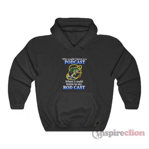 I Listen To A Podcast When I Could Listen To My Rod Cast Hoodie