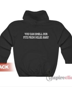 You Can Smell Our Pits From Miles Away Hoodie