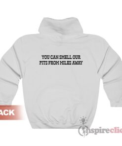You Can Smell Our Pits From Miles Away Hoodie