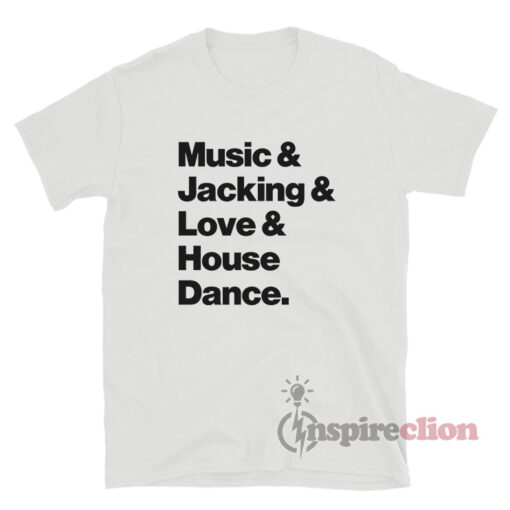 Music And Jacking And Love And House Dance T-Shirt