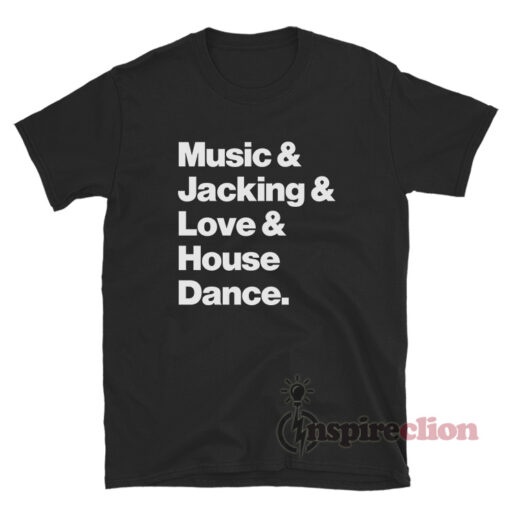 Music And Jacking And Love And House Dance T-Shirt