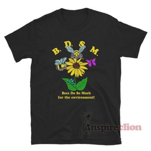 BDSM Bees Do So Much For The Environment T-Shirt