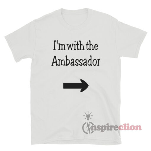 I'm With The Ambassador T-Shirt