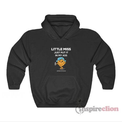 Little Miss Put It In My Ass Assholes Live Forever Hoodie