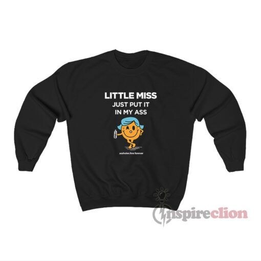 Little Miss Put It In My Ass Assholes Live Forever Sweatshirt