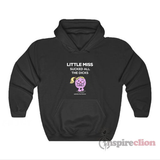 Little Miss Sucked All The Dicks Assholes Live Forever Hoodie