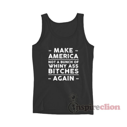 Make America Not A Bunch Of Whiny Ass Bitches Again Tank Top