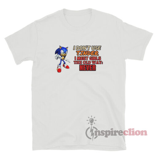 Sonic I Don’t Use Tinder I Meet Girls The Old Way Never T-Shirt